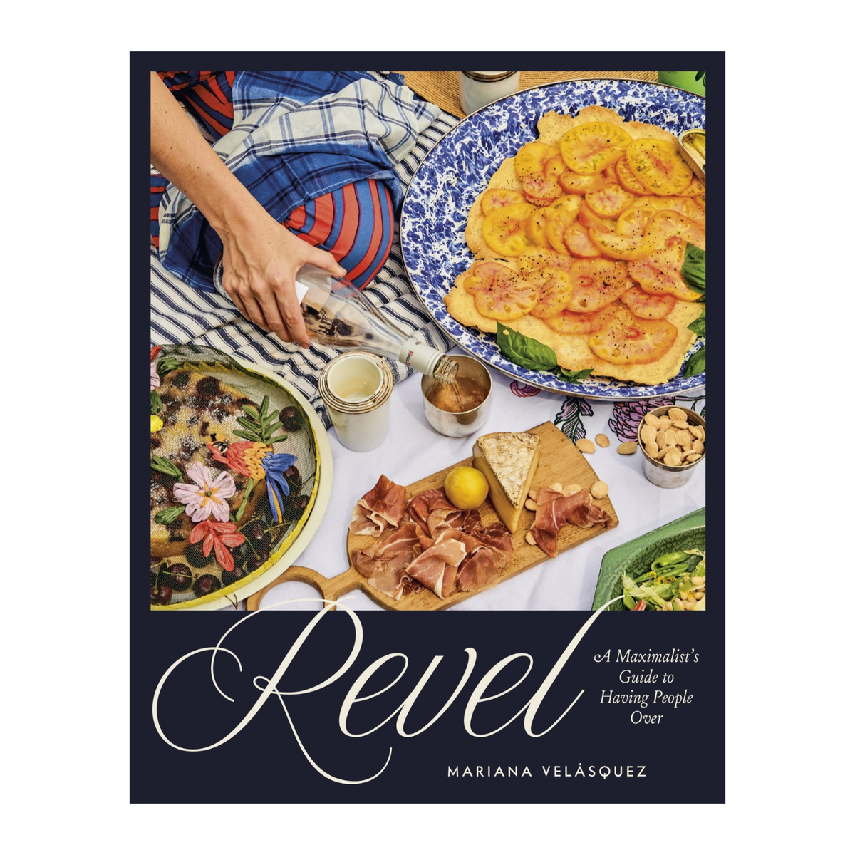 Revel: A Maximalist's Guide to Having People Over [A Hosting Cookbook]